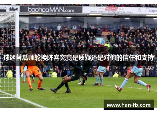 球迷替瓜帅轮换阵容究竟是质疑还是对他的信任和支持