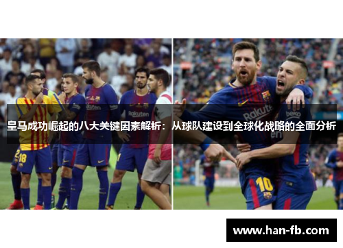 皇马成功崛起的八大关键因素解析：从球队建设到全球化战略的全面分析
