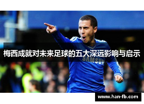 梅西成就对未来足球的五大深远影响与启示