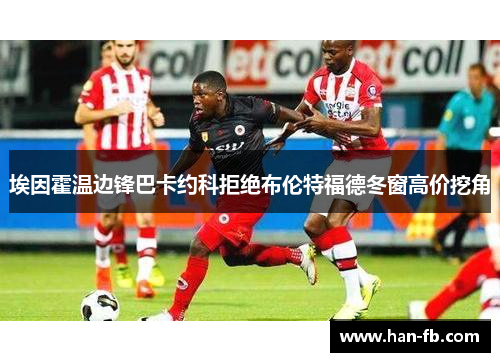 埃因霍温边锋巴卡约科拒绝布伦特福德冬窗高价挖角
