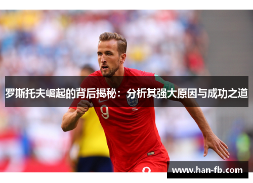 罗斯托夫崛起的背后揭秘：分析其强大原因与成功之道